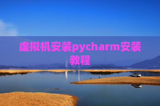 虚拟机安装pycharm安装教程